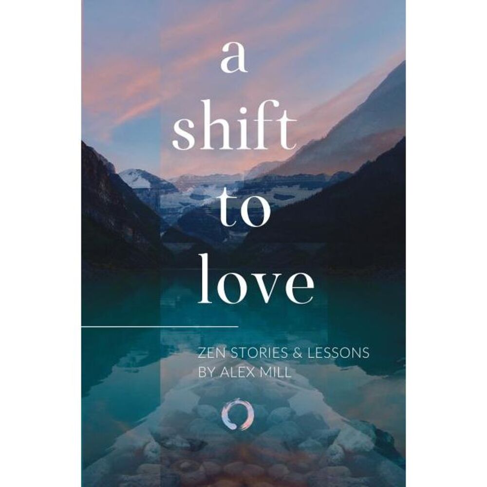 A Shift to Love: Zen Stories and Lessons by Alex Mill -- Alex Mill